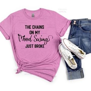 "The Chains On My Mood Swings Just Broke" Funny Tee; Sizes S, M, L, XL
